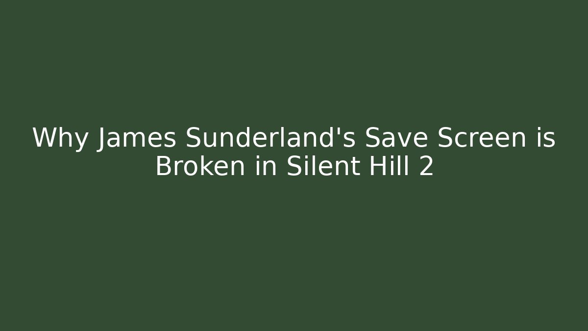 Why James Sunderland's Save Screen is Broken in Silent Hill 2 - Create More Assets