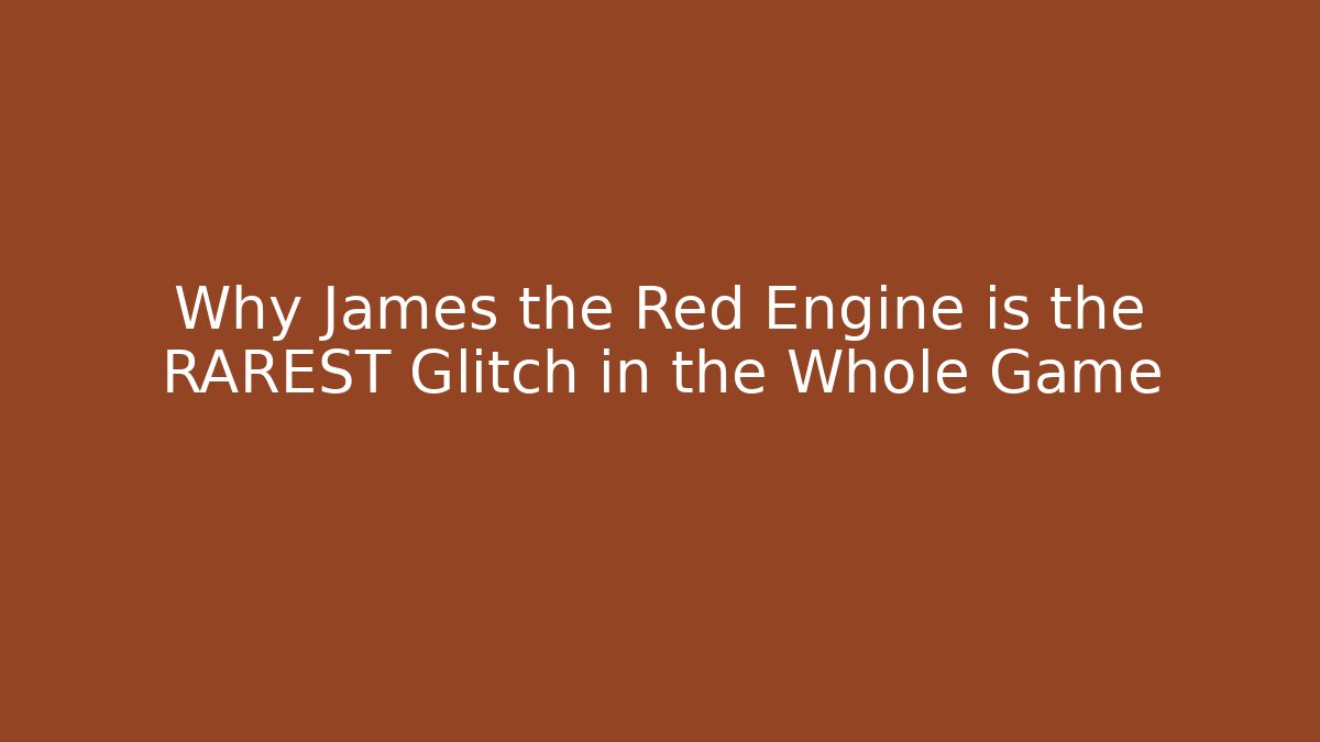 Why James the Red Engine is the RAREST Glitch in the Whole Game