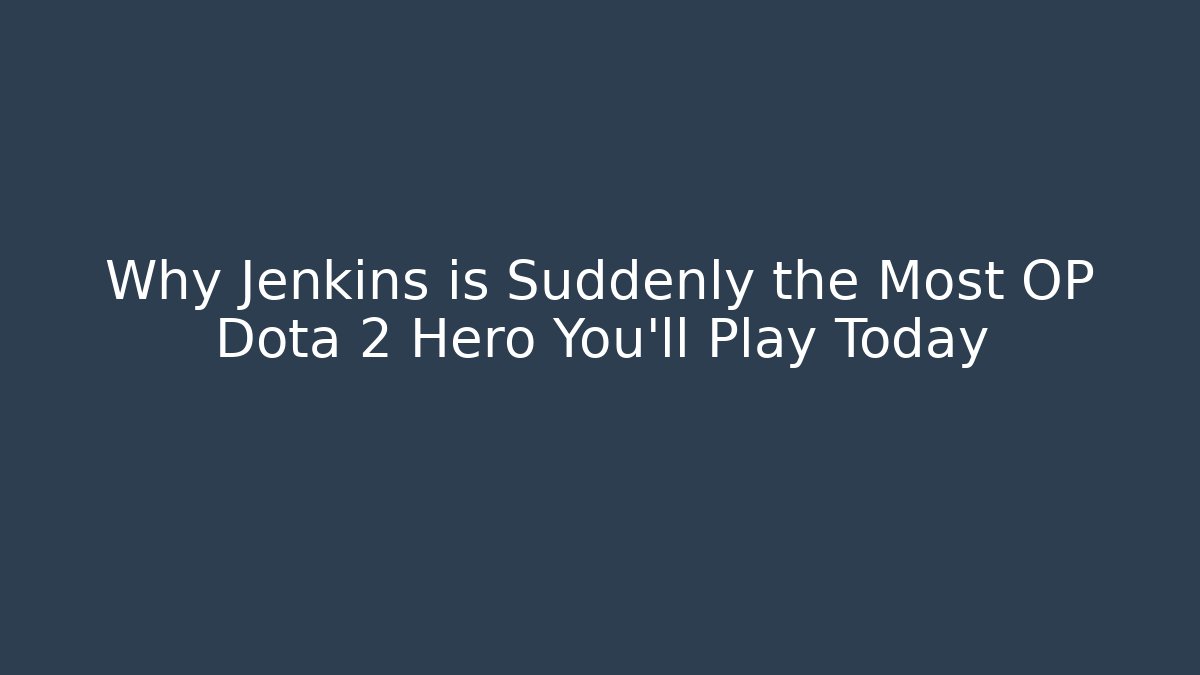 Why Jenkins is Suddenly the Most OP Dota 2 Hero You’ll Play Today