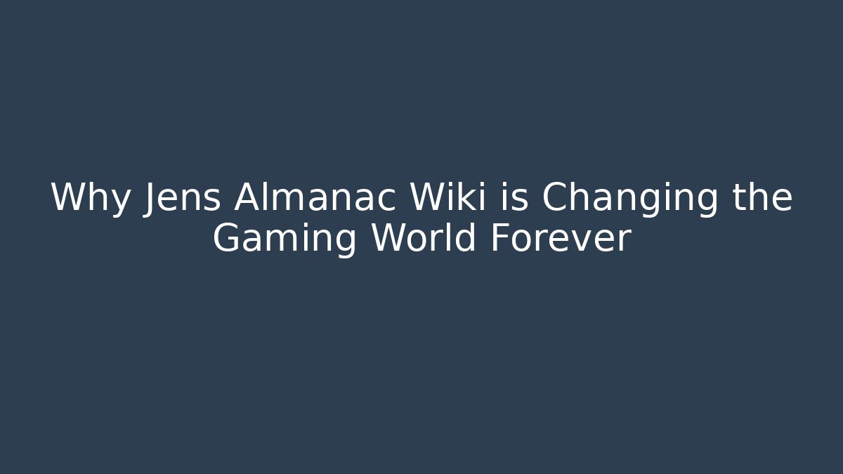 Why Jens Almanac Wiki is Changing the Gaming World Forever - Create More Assets