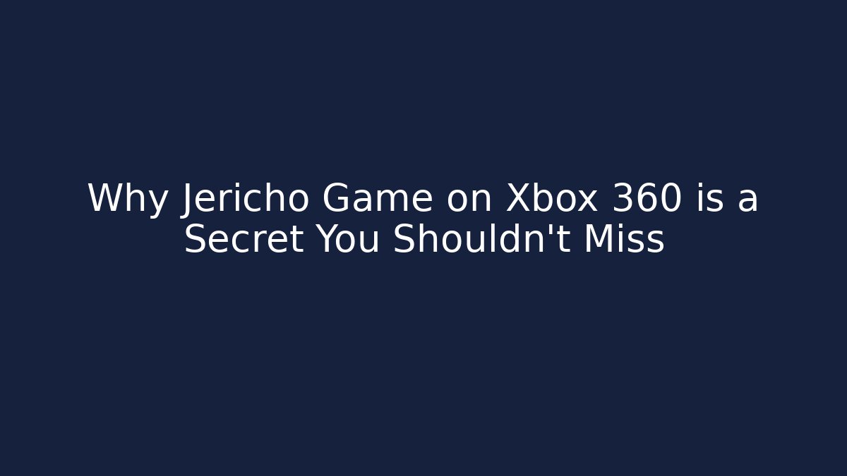 Why Jericho Game on Xbox 360 is a Secret You Shouldn’t Miss