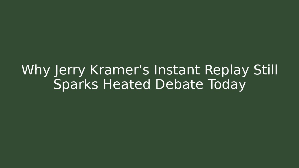 Why Jerry Kramer's Instant Replay Still Sparks Heated Debate Today