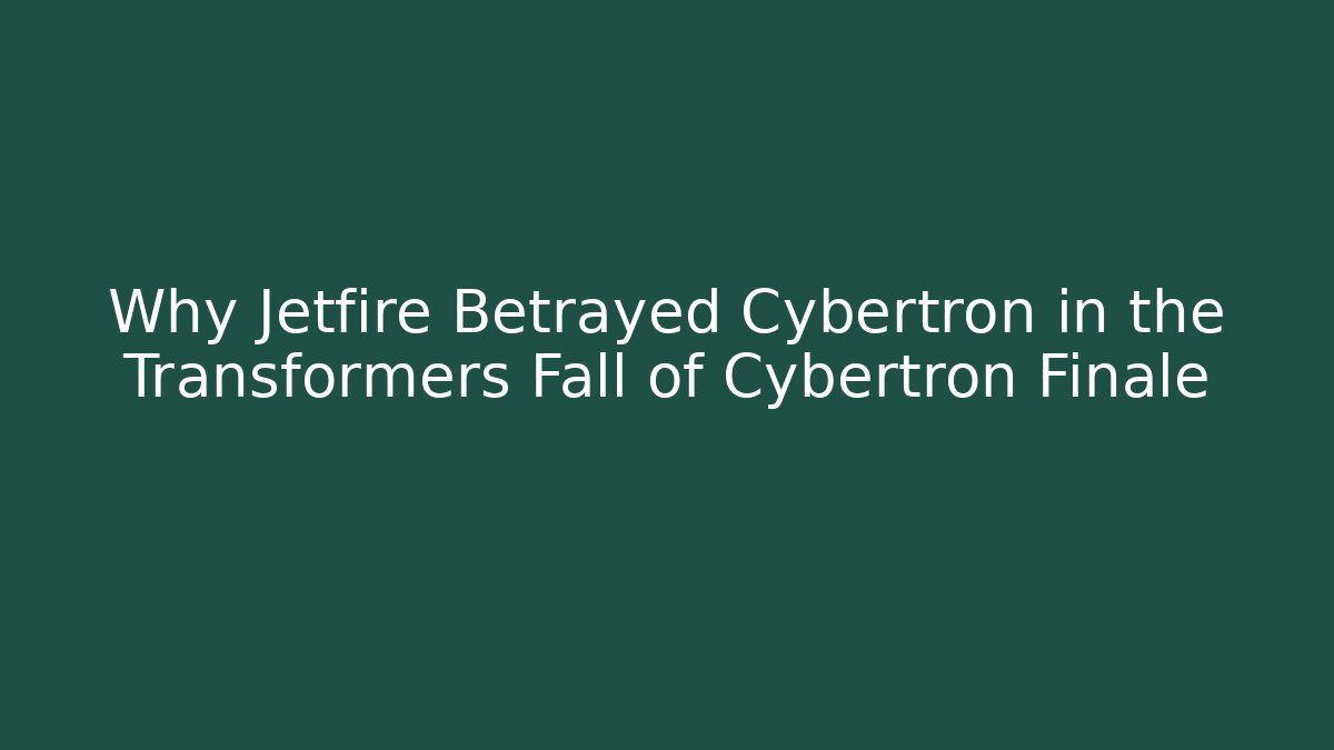 Why Jetfire Betrayed Cybertron in the Transformers Fall of Cybertron Finale