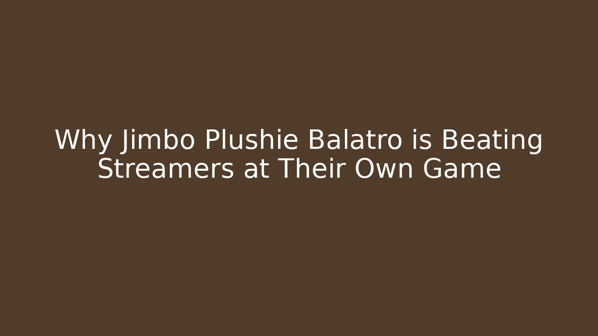 Why Jimbo Plushie Balatro is Beating Streamers at Their Own Game