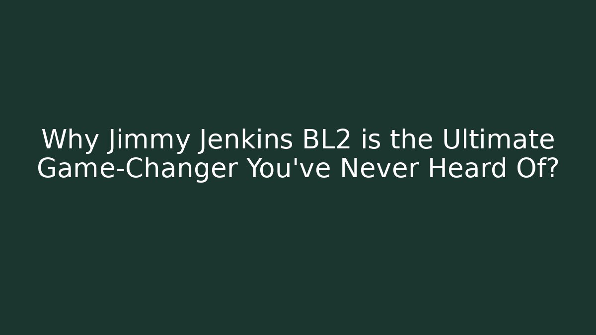 Why Jimmy Jenkins BL2 is the Ultimate Game-Changer You’ve Never Heard Of?