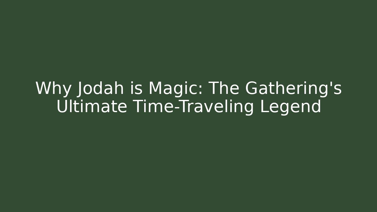 Why Jodah is Magic: The Gathering's Ultimate Time-Traveling Legend