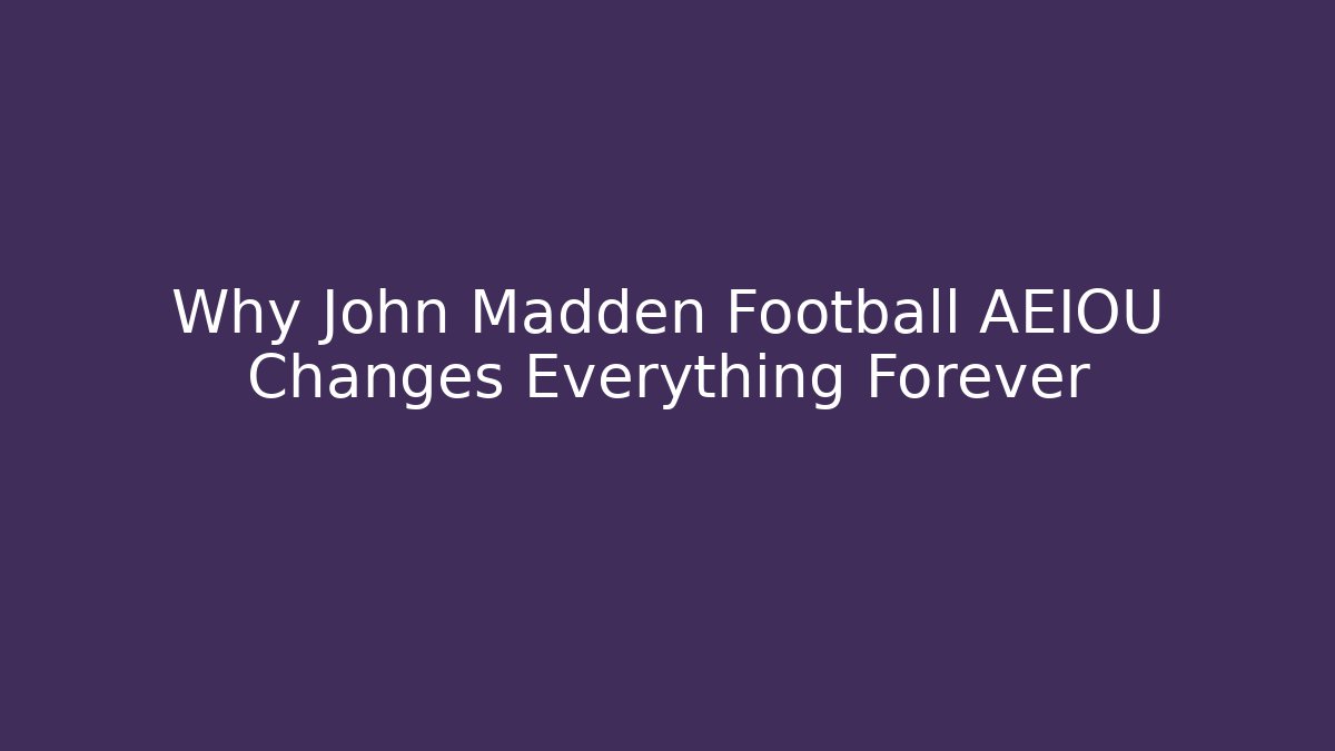 Why John Madden Football AEIOU Changes Everything Forever - Create More Assets