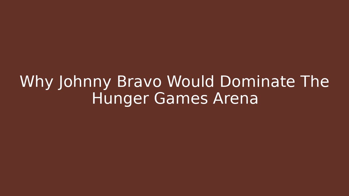 Why Johnny Bravo Would Dominate The Hunger Games Arena