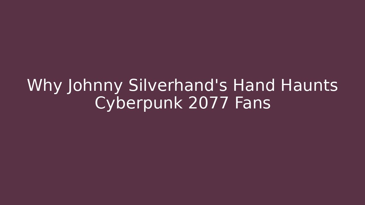 Why Johnny Silverhand's Hand Haunts Cyberpunk 2077 Fans