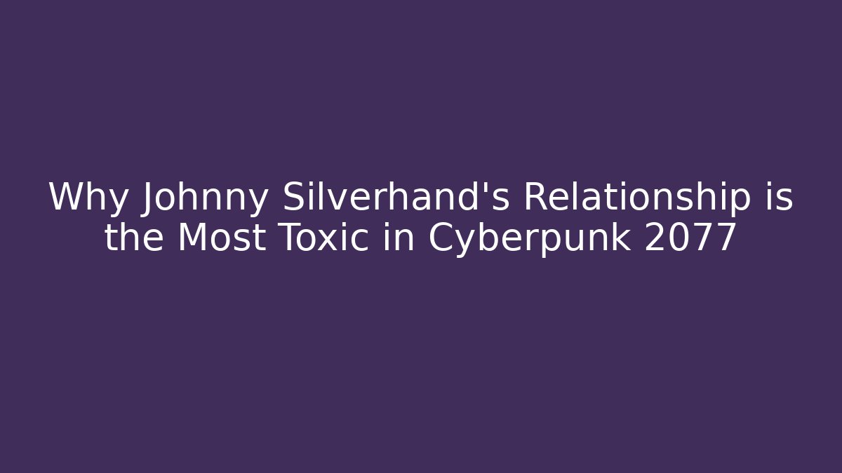 Why Johnny Silverhand's Relationship is the Most Toxic in Cyberpunk 2077