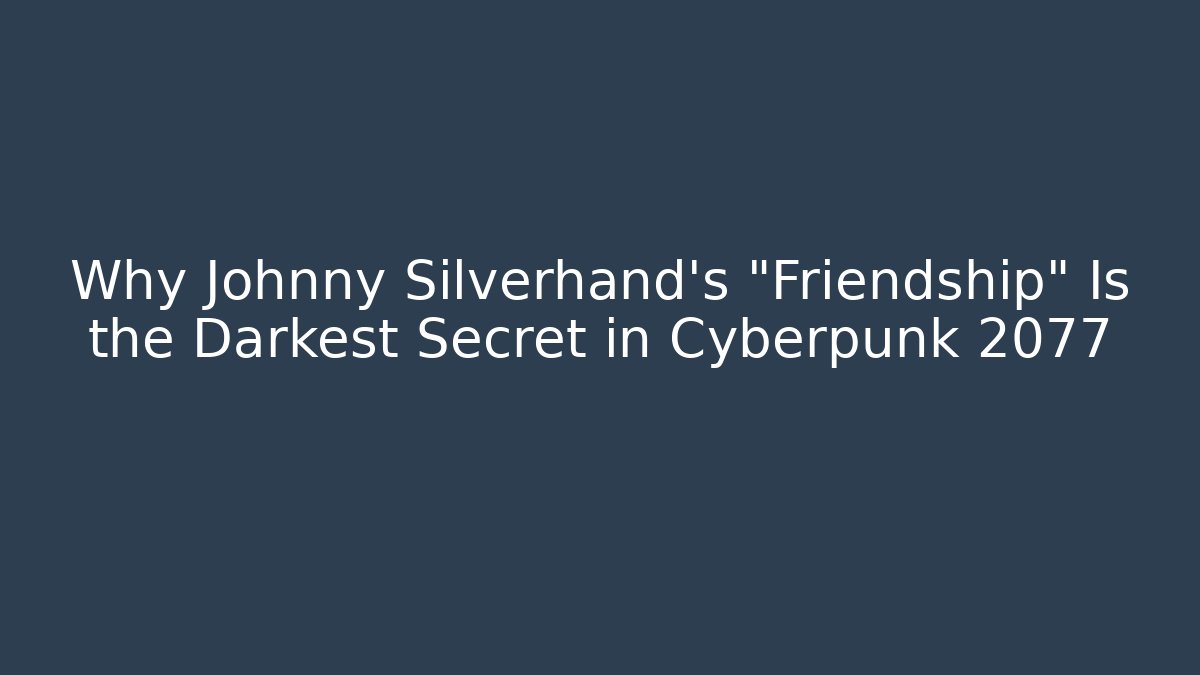 Why Johnny Silverhand’s “Friendship” Is the Darkest Secret in Cyberpunk 2077