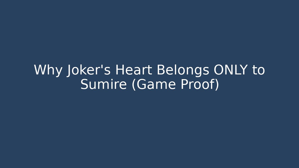 Why Joker's Heart Belongs ONLY to Sumire (Game Proof)