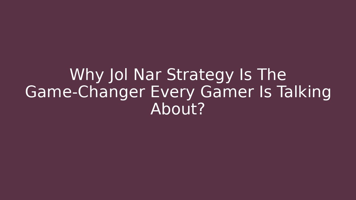 Why Jol Nar Strategy Is The Game-Changer Every Gamer Is Talking About?