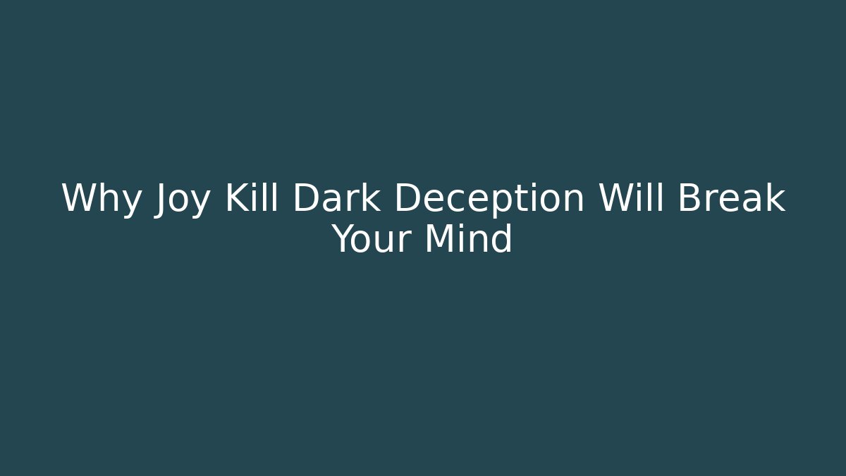 Why Joy Kill Dark Deception Will Break Your Mind