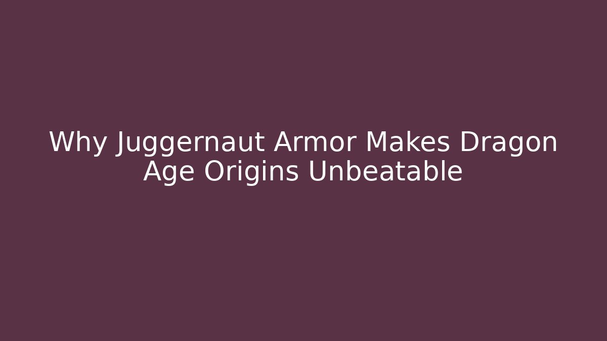 Why Juggernaut Armor Makes Dragon Age Origins Unbeatable