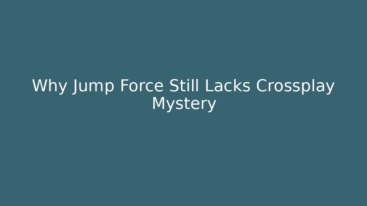 Why Jump Force Still Lacks Crossplay Mystery