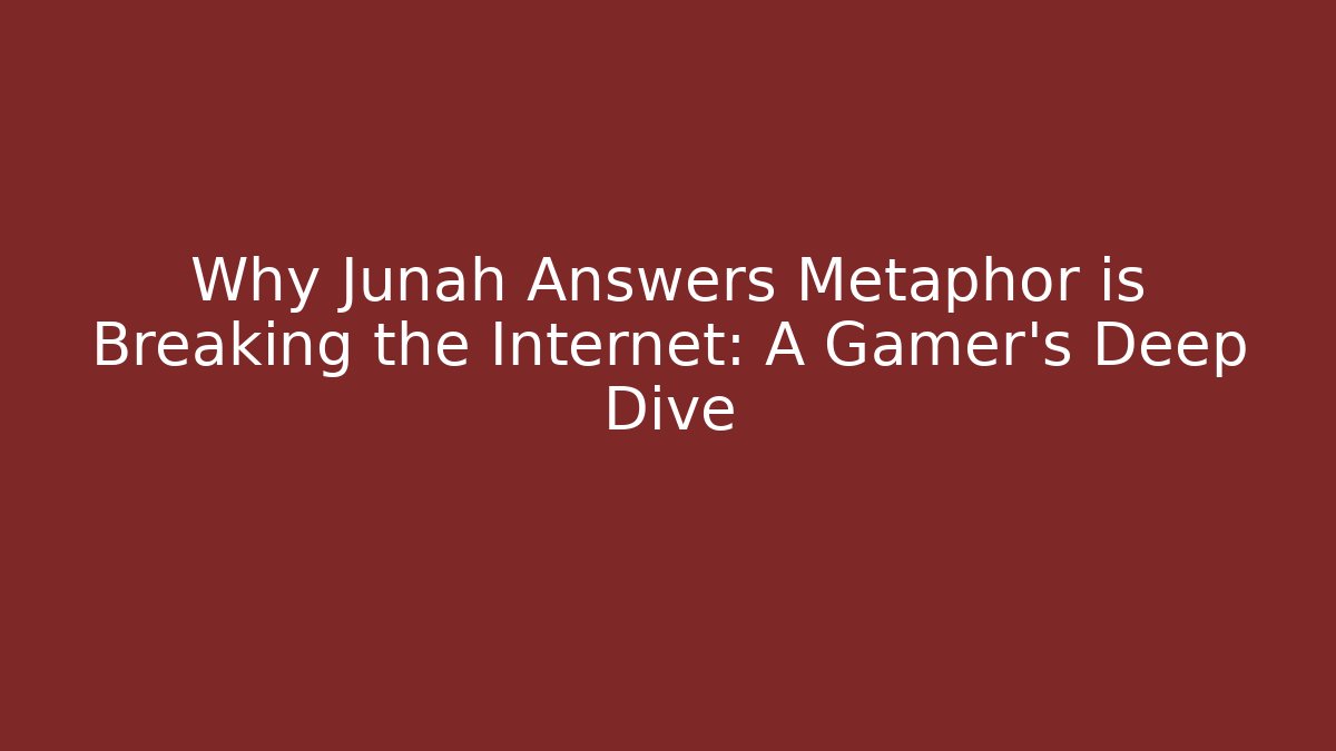 Why Junah Answers Metaphor is Breaking the Internet: A Gamer’s Deep Dive