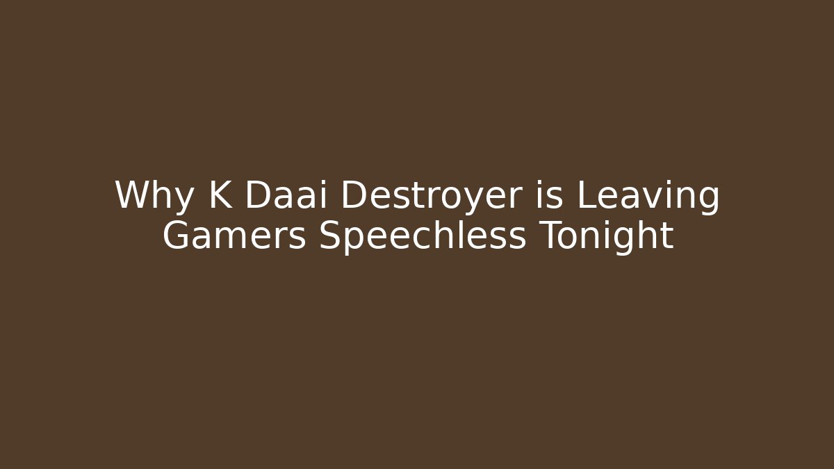 Why K Daai Destroyer is Leaving Gamers Speechless Tonight - Create More Assets