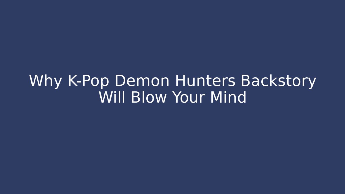 Why K-Pop Demon Hunters Backstory Will Blow Your Mind