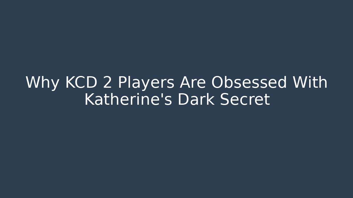 Why KCD 2 Players Are Obsessed With Katherine's Dark Secret - Create More Assets