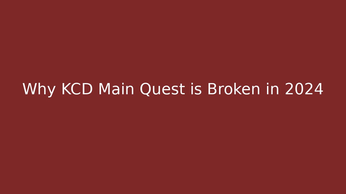 Why KCD Main Quest is Broken in 2024