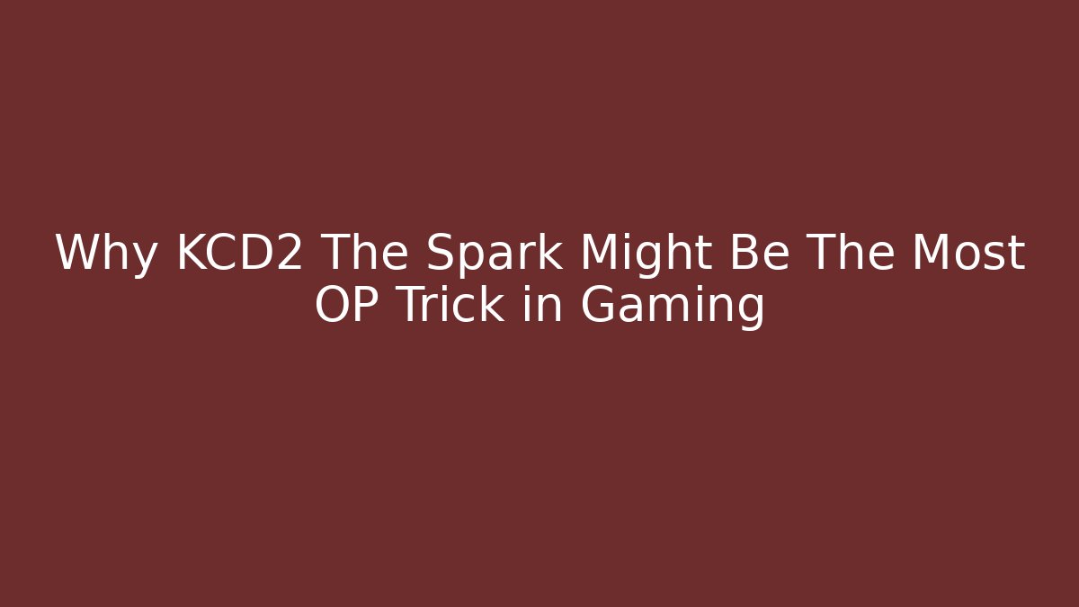Why KCD2 The Spark Might Be The Most OP Trick in Gaming