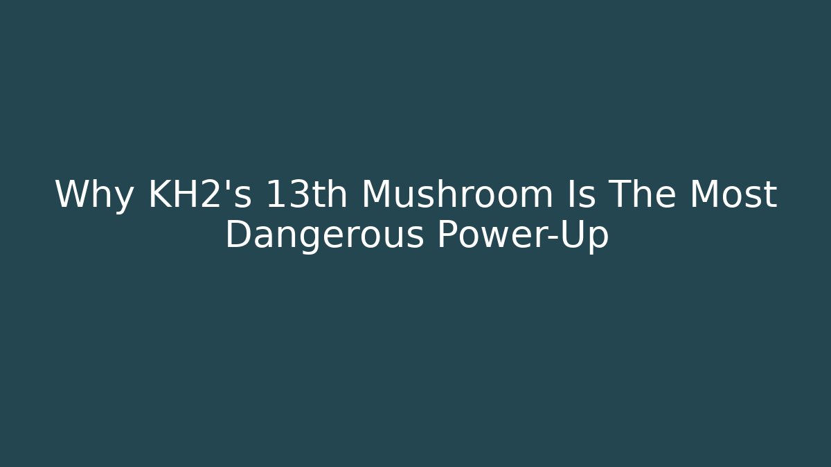Why KH2's 13th Mushroom Is The Most Dangerous Power-Up