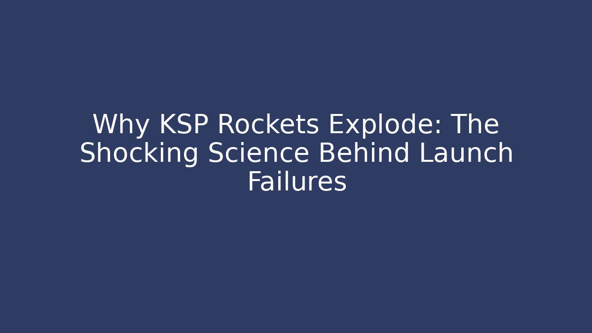 Why KSP Rockets Explode: The Shocking Science Behind Launch Failures