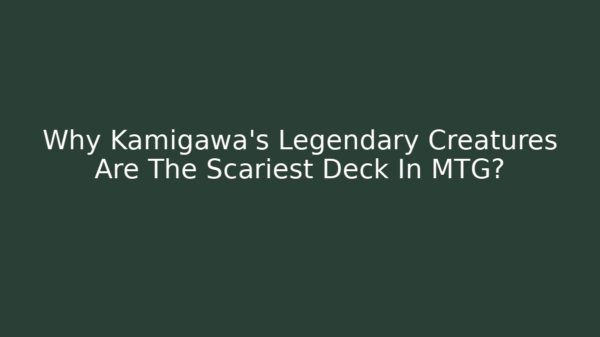 Why Kamigawa's Legendary Creatures Are The Scariest Deck In MTG?