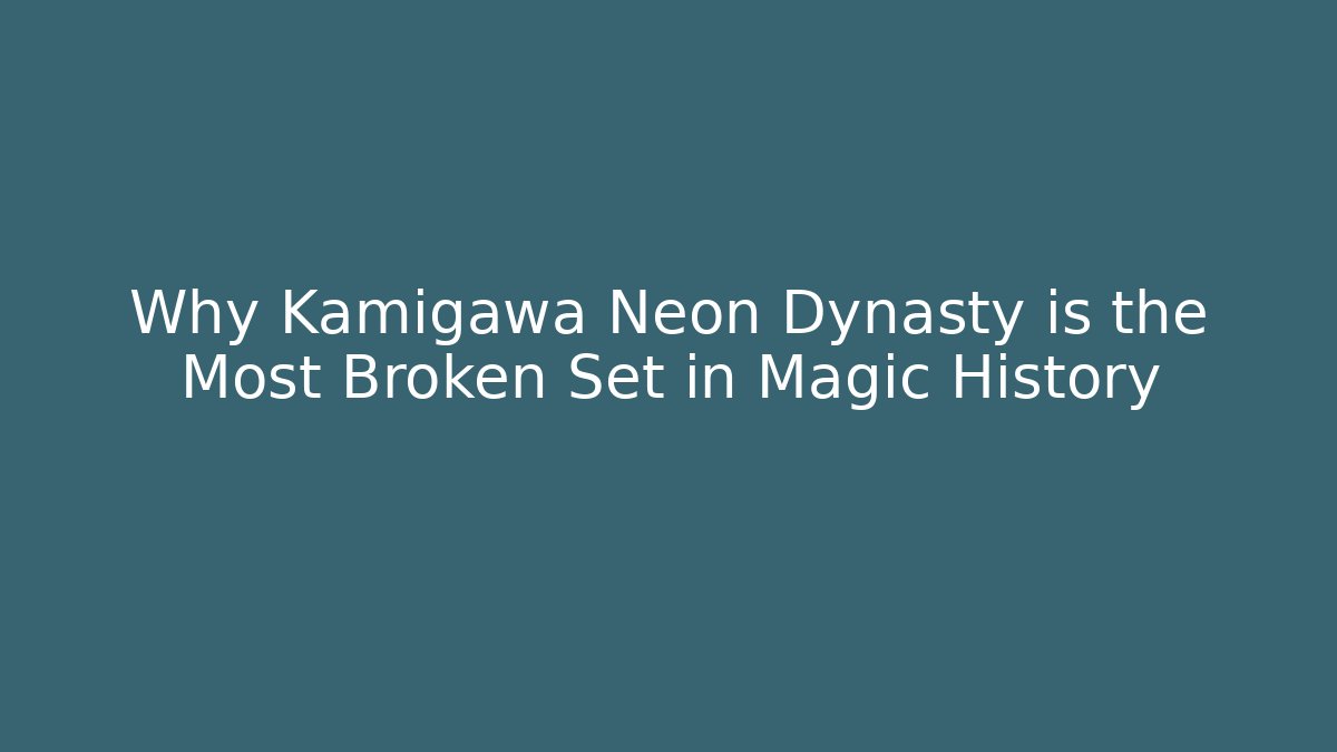 Why Kamigawa Neon Dynasty is the Most Broken Set in Magic History