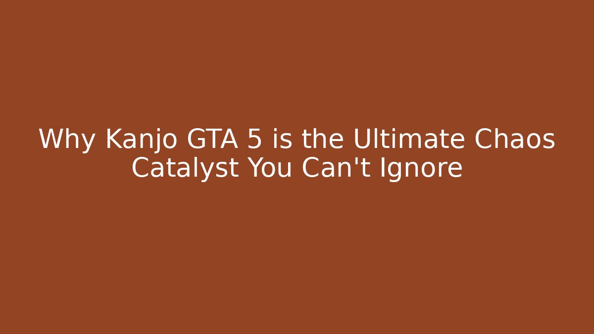 Why Kanjo GTA 5 is the Ultimate Chaos Catalyst You Can't Ignore