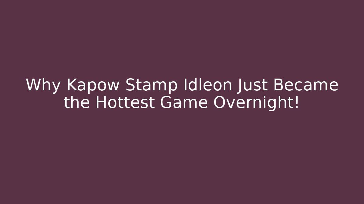 Why Kapow Stamp Idleon Just Became the Hottest Game Overnight!