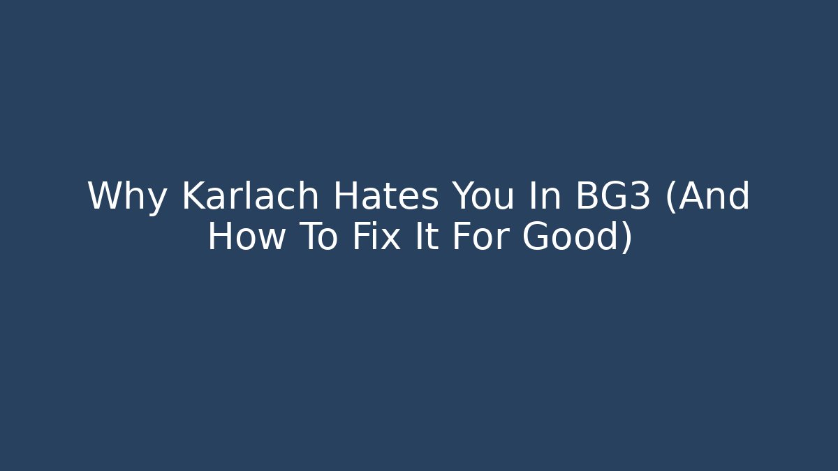Why Karlach Hates You In BG3 (And How To Fix It For Good)