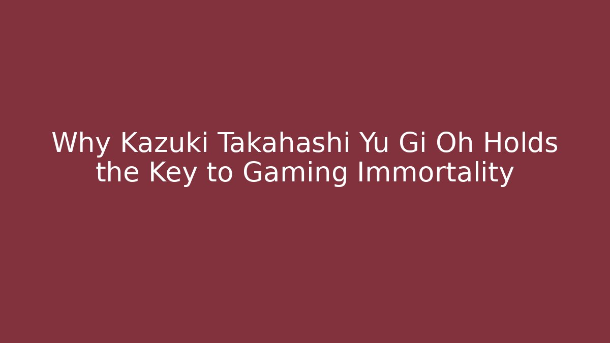 Why Kazuki Takahashi Yu Gi Oh Holds the Key to Gaming Immortality