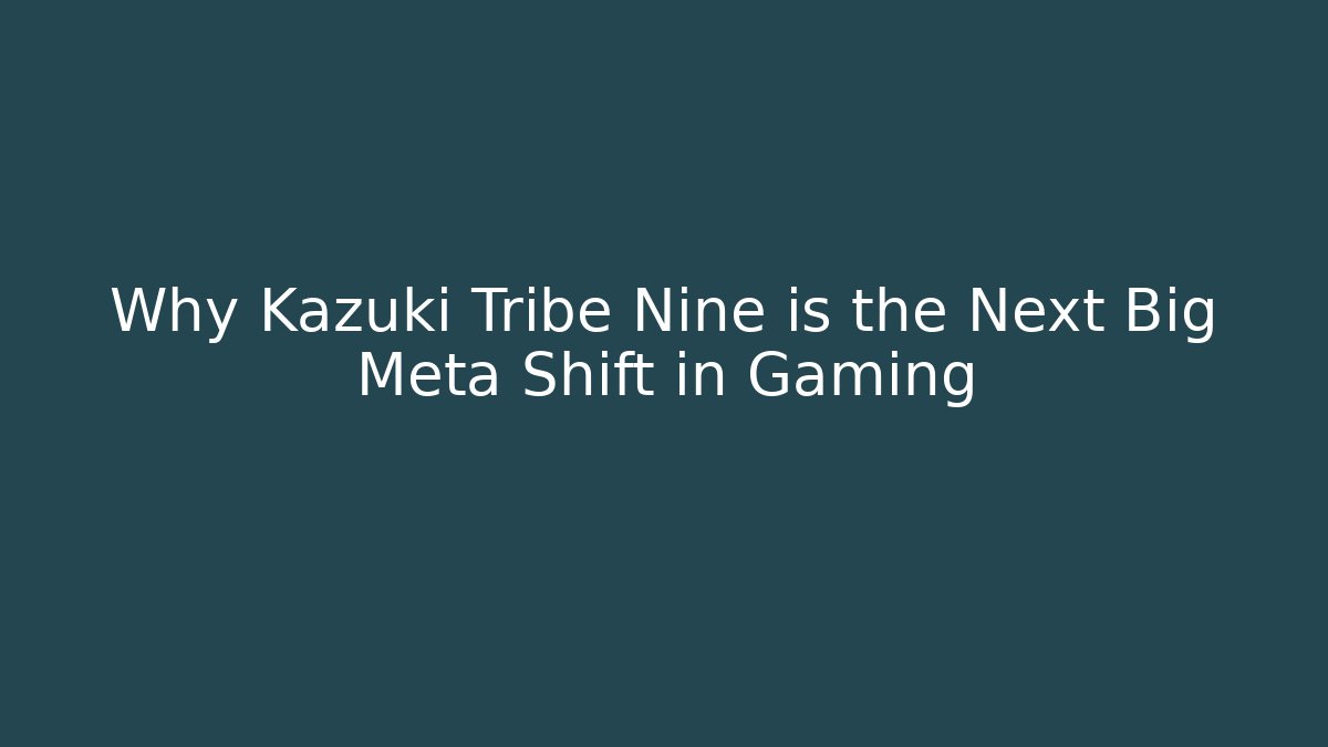 Why Kazuki Tribe Nine is the Next Big Meta Shift in Gaming