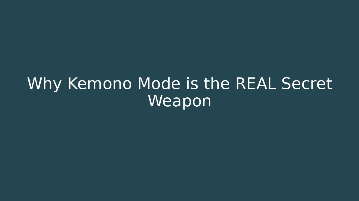 Why Kemono Mode is the REAL Secret Weapon