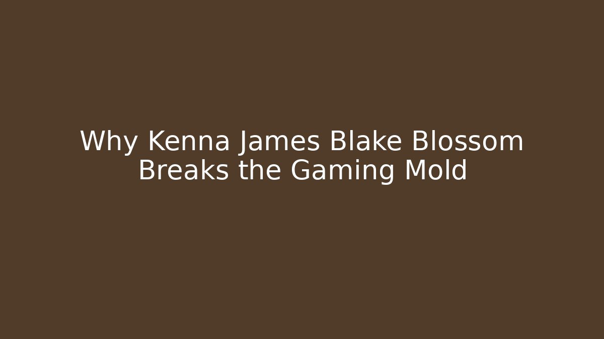 Why Kenna James Blake Blossom Breaks the Gaming Mold