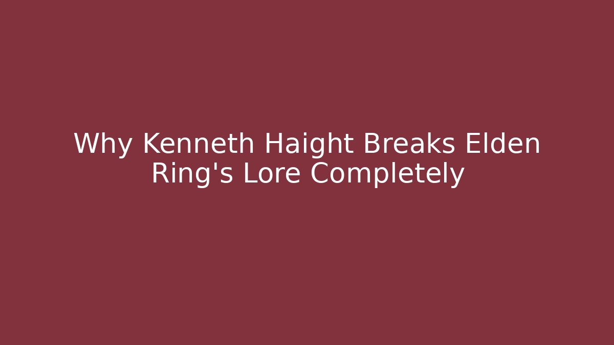 Why Kenneth Haight Breaks Elden Ring's Lore Completely
