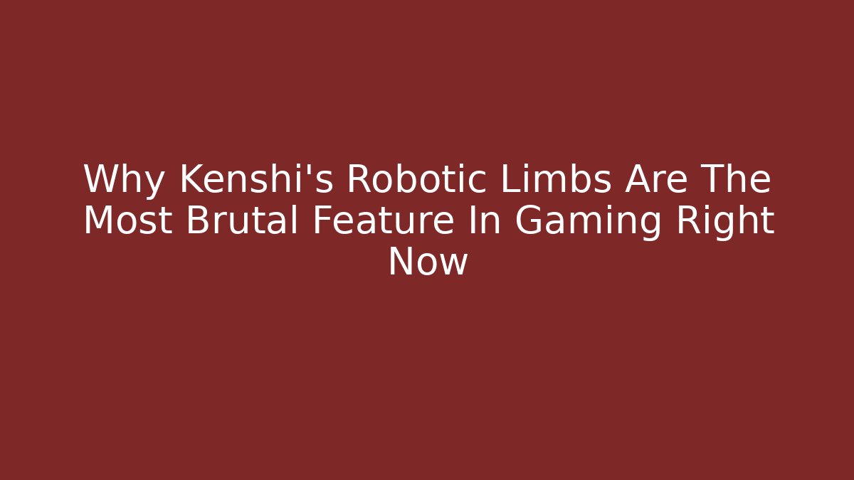 Why Kenshi's Robotic Limbs Are The Most Brutal Feature In Gaming Right Now