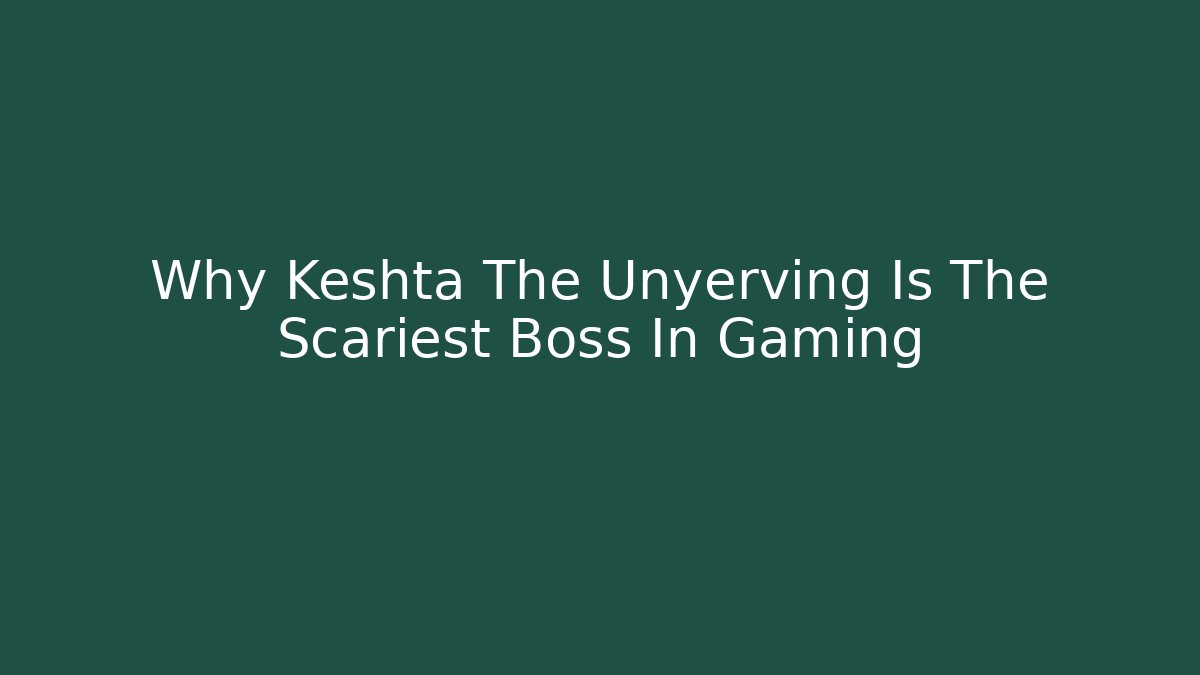 Why Keshta The Unyerving Is The Scariest Boss In Gaming