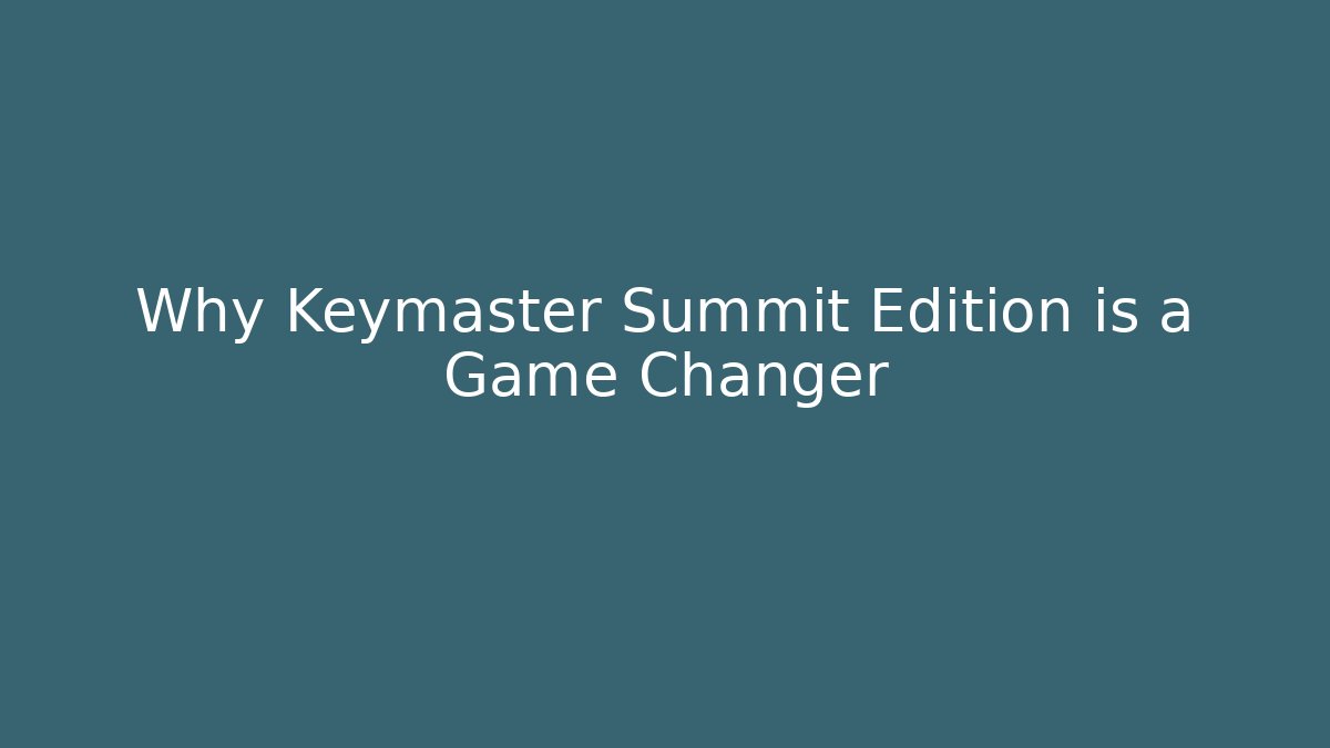 Why Keymaster Summit Edition is a Game Changer - Create More Assets