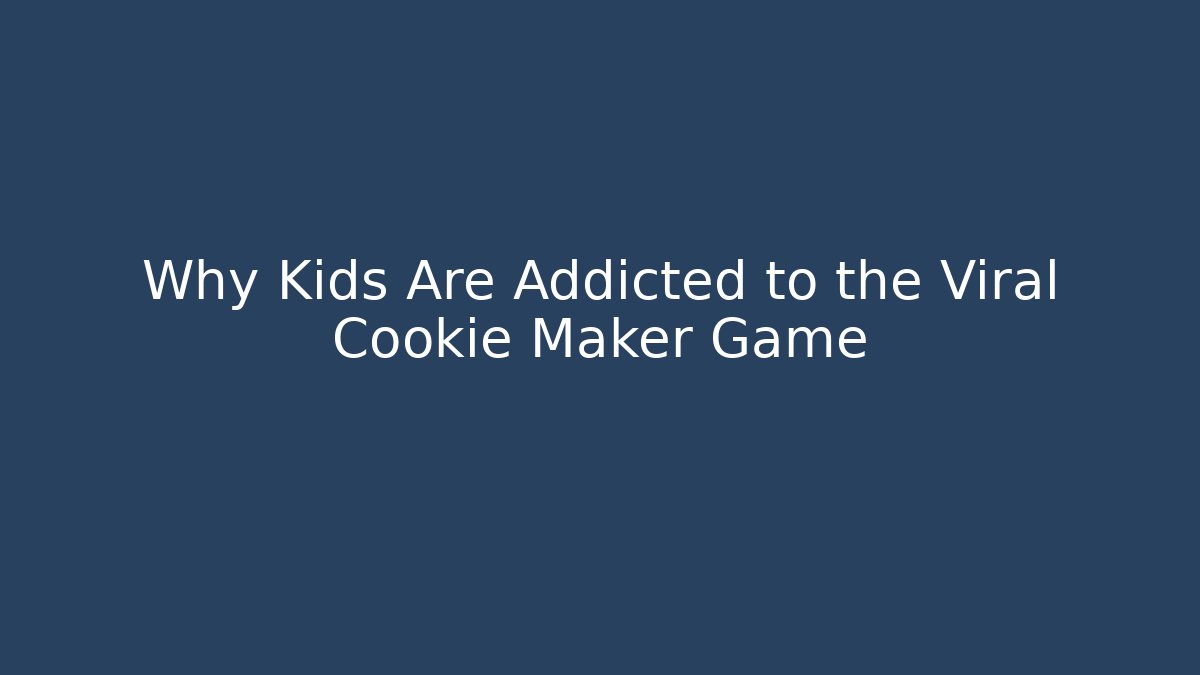 Why Kids Are Addicted to the Viral Cookie Maker Game