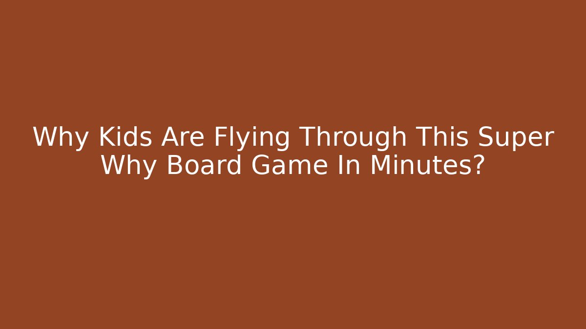 Why Kids Are Flying Through This Super Why Board Game In Minutes?