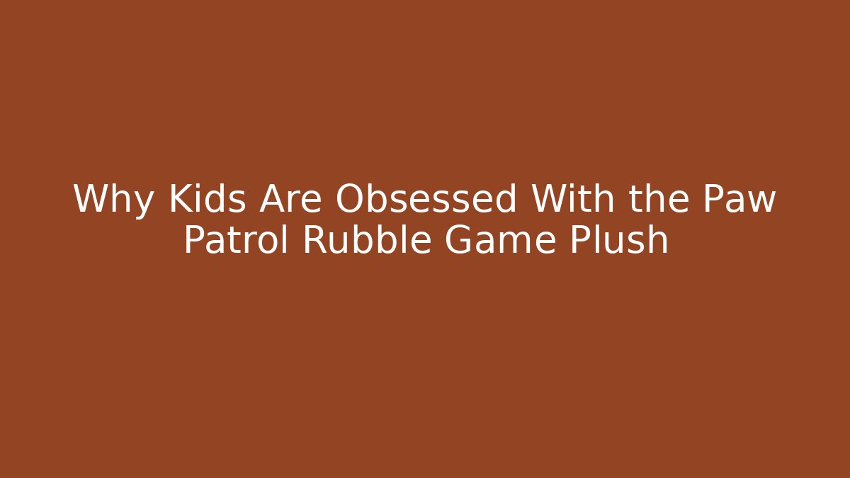 Why Kids Are Obsessed With the Paw Patrol Rubble Game Plush