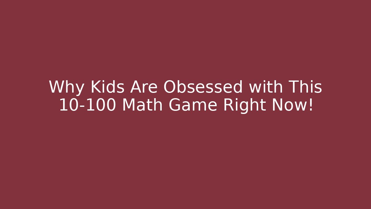 Why Kids Are Obsessed with This 10-100 Math Game Right Now!