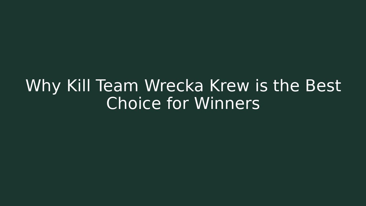Why Kill Team Wrecka Krew is the Best Choice for Winners