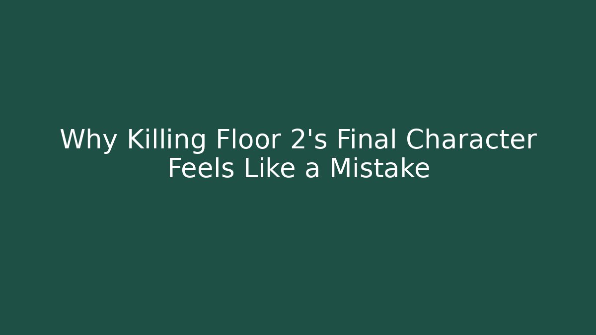 Why Killing Floor 2's Final Character Feels Like a Mistake