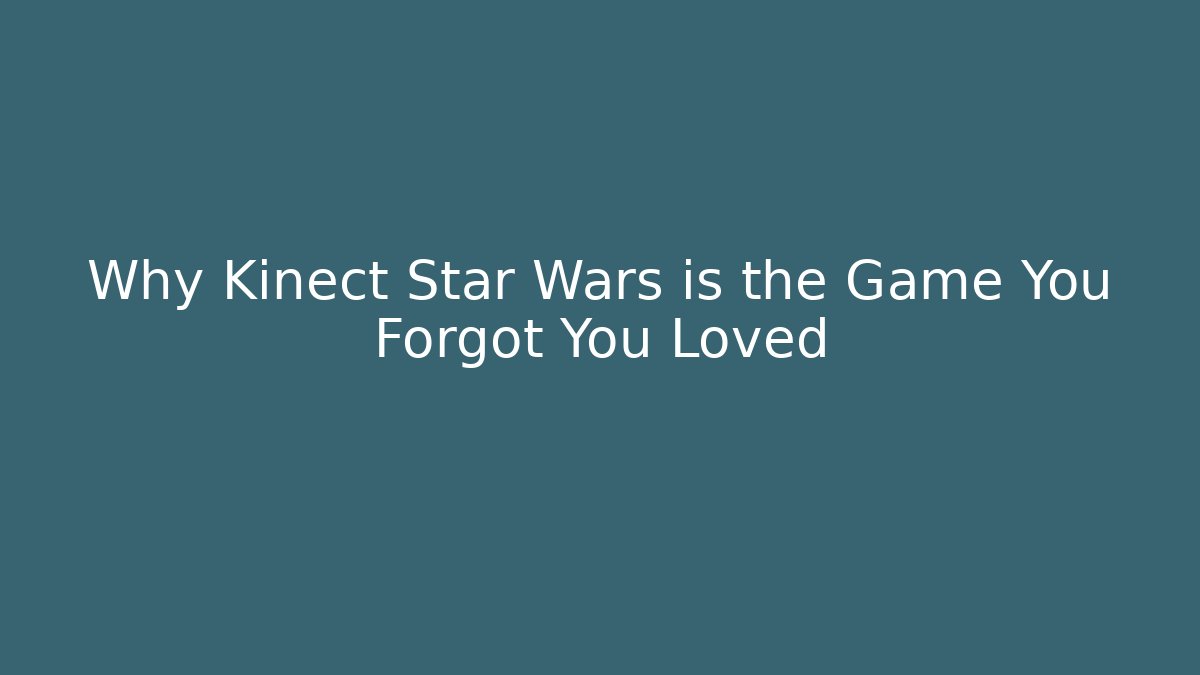 Why Kinect Star Wars is the Game You Forgot You Loved