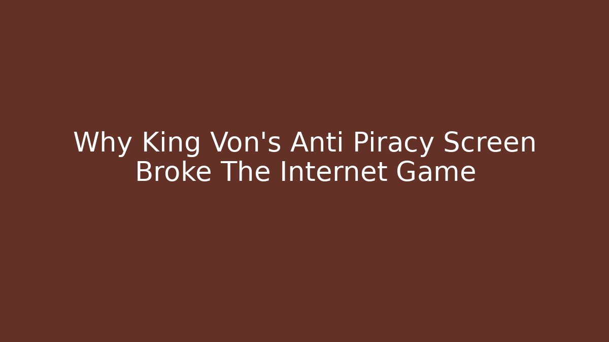 Why King Von's Anti Piracy Screen Broke The Internet Game