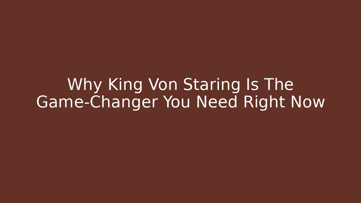 Why King Von Staring Is The Game-Changer You Need Right Now